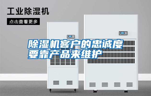除濕機客戶的忠誠度要靠產品來維護