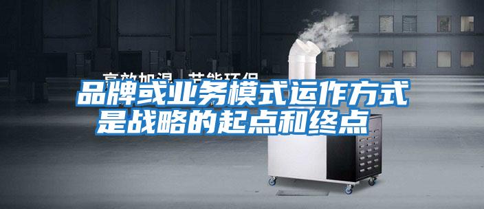 品牌或業務模式運作方式 是戰略的起點和終點