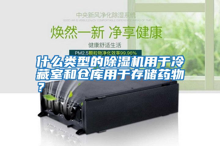什么類型的除濕機(jī)用于冷藏室和倉(cāng)庫(kù)用于存儲(chǔ)藥物？