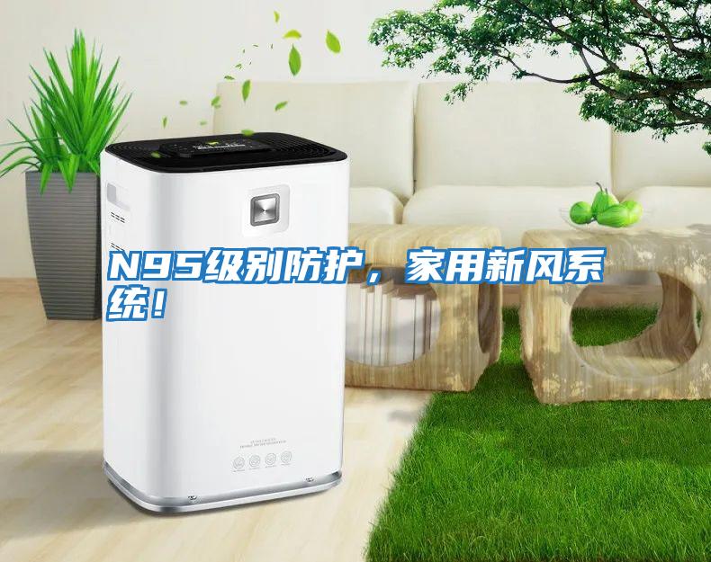 N95級別防護，家用新風系統！