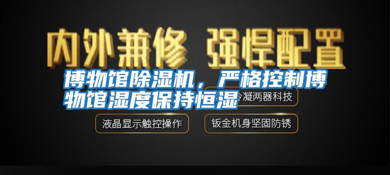 博物館除濕機，嚴格控制博物館濕度保持恒濕