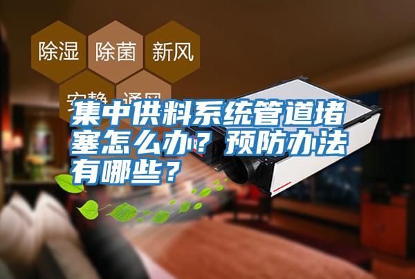 集中供料系統(tǒng)管道堵塞怎么辦？預(yù)防辦法有哪些？