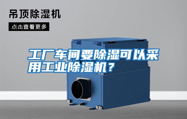工廠車間要除濕可以采用工業除濕機？