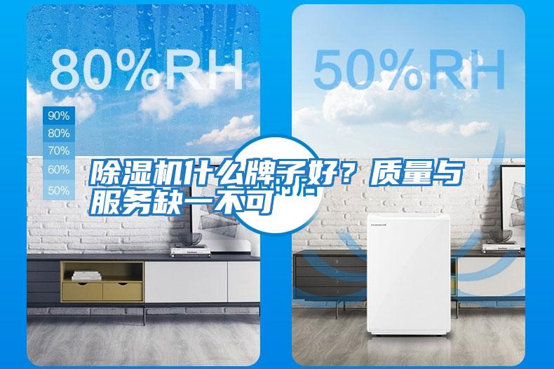 除濕機什么牌子好？質(zhì)量與服務(wù)缺一不可