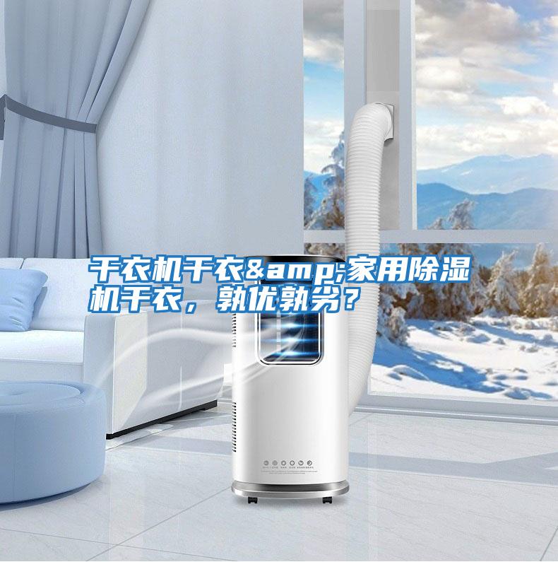 干衣機(jī)干衣&家用除濕機(jī)干衣，孰優(yōu)孰劣？
