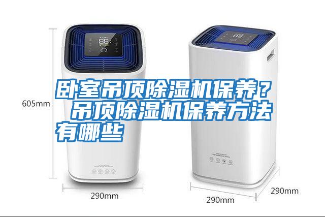 臥室吊頂除濕機保養？ 吊頂除濕機保養方法有哪些
