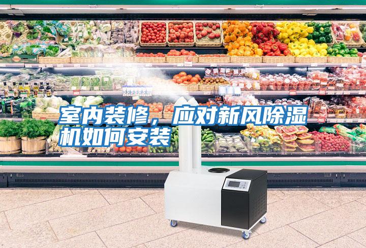 室內(nèi)裝修，應(yīng)對新風除濕機如何安裝