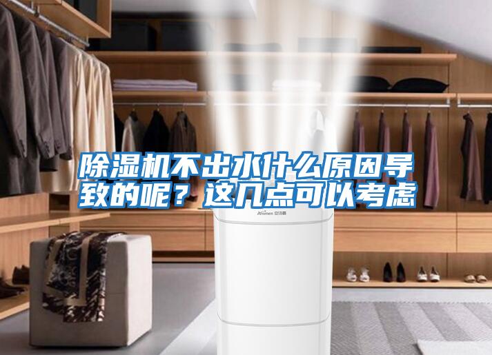除濕機不出水什么原因導致的呢？這幾點可以考慮