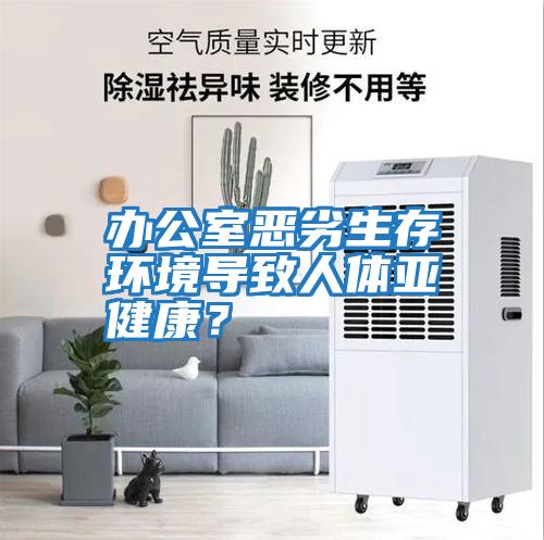 辦公室惡劣生存環境導致人體亞健康？