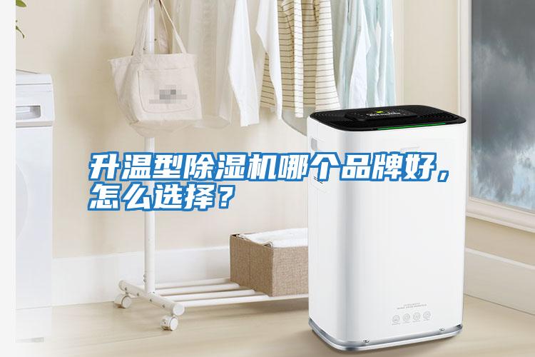 升溫型除濕機(jī)哪個(gè)品牌好，怎么選擇？