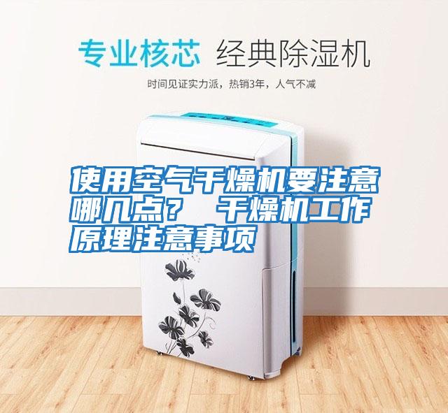 使用空氣干燥機(jī)要注意哪幾點(diǎn)？ 干燥機(jī)工作原理注意事項