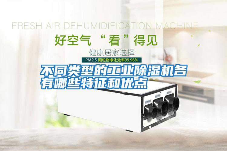 不同類型的工業除濕機各有哪些特征和優點