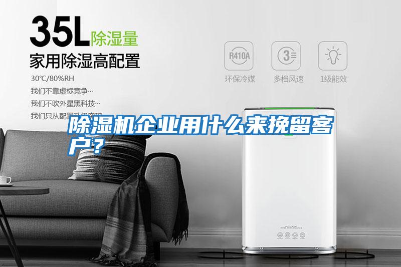 除濕機企業用什么來挽留客戶？