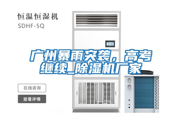 廣州暴雨突襲，高考繼續_除濕機廠家