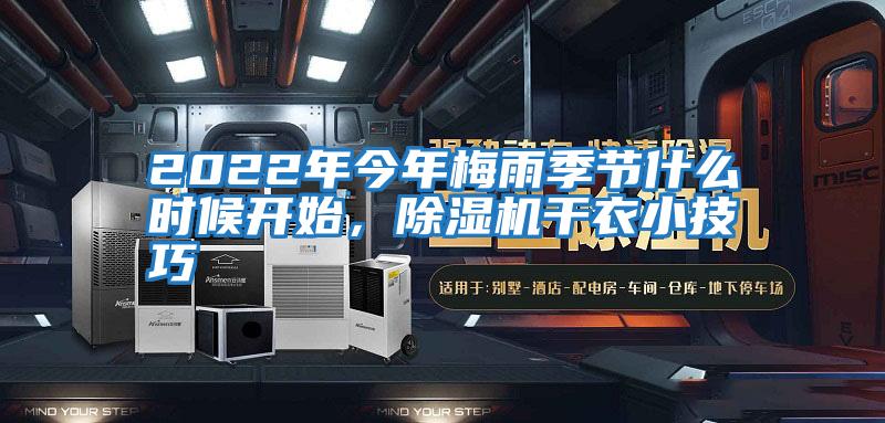 2022年今年梅雨季節(jié)什么時(shí)候開(kāi)始，除濕機(jī)干衣小技巧