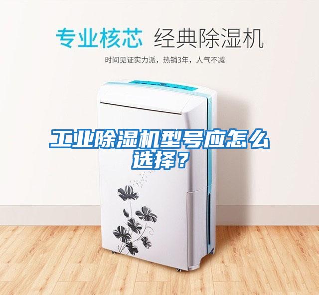 工業除濕機型號應怎么選擇？