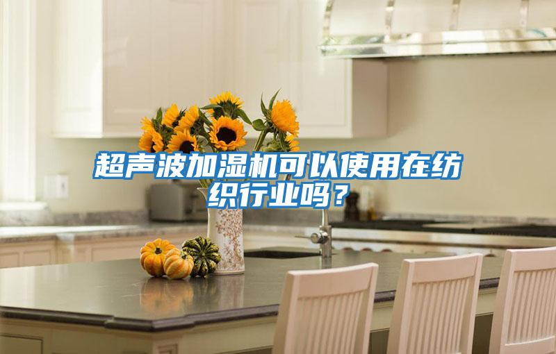 超聲波加濕機可以使用在紡織行業嗎？