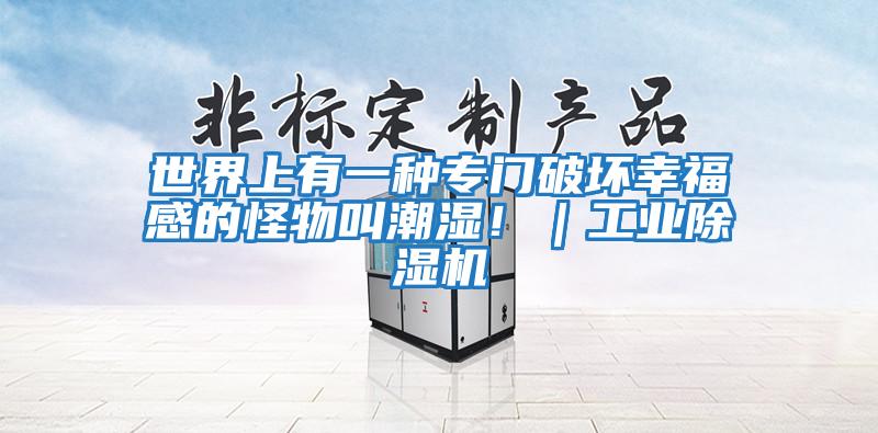 世界上有一種專門破壞幸福感的怪物叫潮濕?。I除濕機
