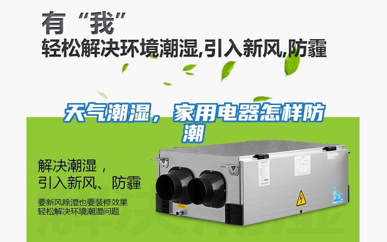 天氣潮濕，家用電器怎樣防潮