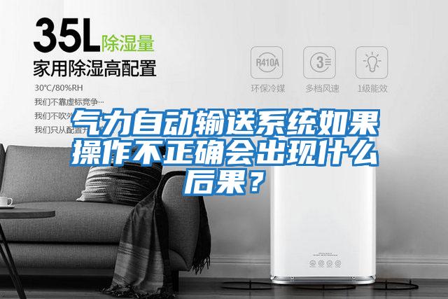 氣力自動輸送系統如果操作不正確會出現什么后果？