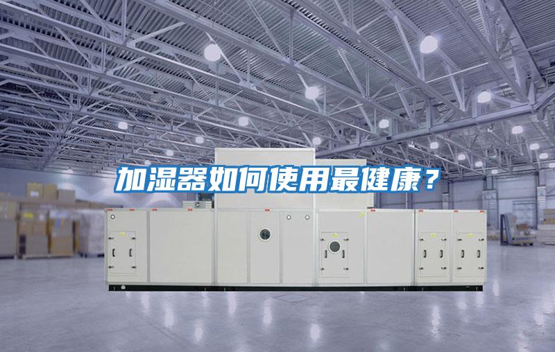 加濕器如何使用最健康？