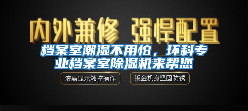 檔案室潮濕不用怕,環科專業檔案室除濕機來幫您