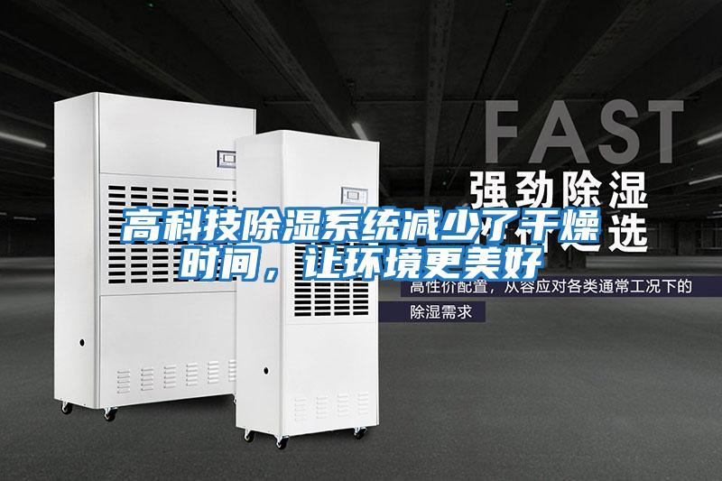 高科技除濕系統減少了干燥時間，讓環境更美好
