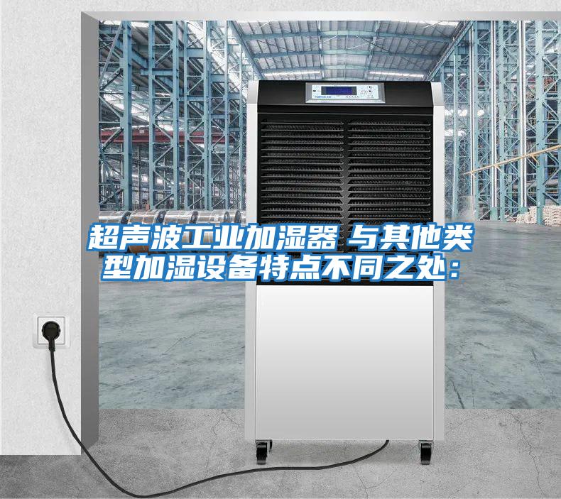 超聲波工業加濕器　與其他類型加濕設備特點不同之處：