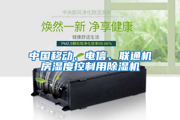 中國(guó)移動(dòng)、電信、聯(lián)通機(jī)房濕度控制用除濕機(jī)