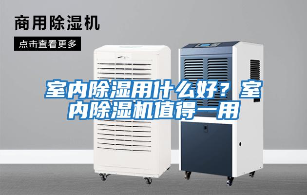室內除濕用什么好？室內除濕機值得一用