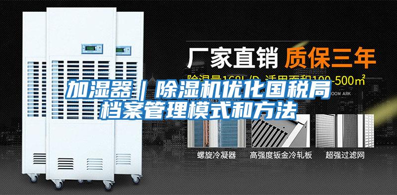 加濕器｜除濕機優化國稅局檔案管理模式和方法
