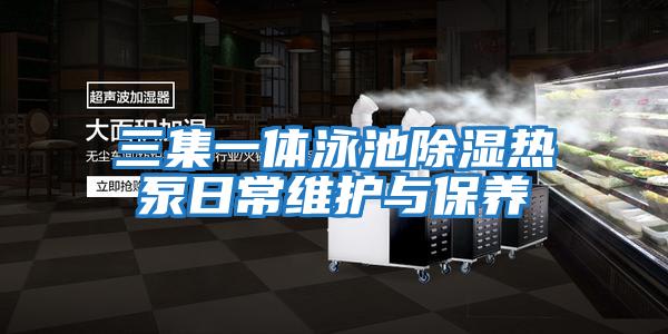 三集一體泳池除濕熱泵日常維護與保養