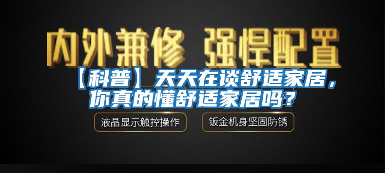 【科普】天天在談舒適家居，你真的懂舒適家居嗎？