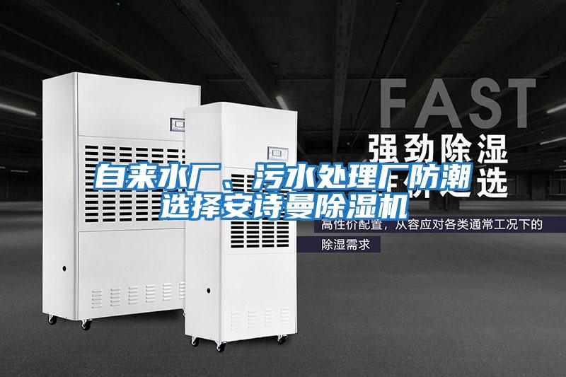 自來水廠、污水處理廠防潮選擇安詩曼除濕機