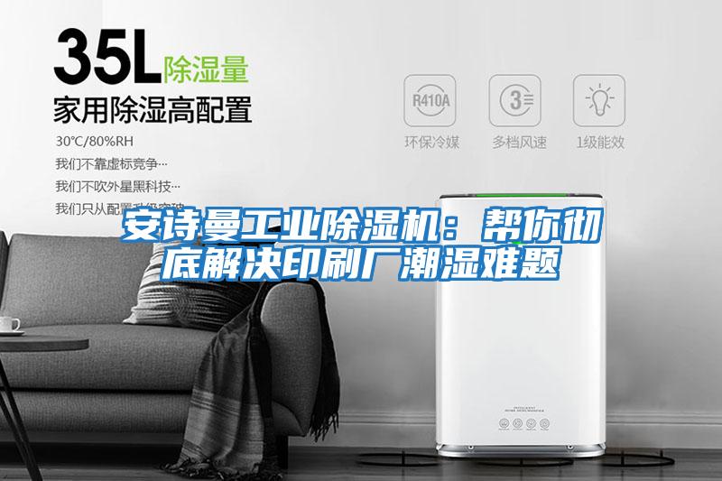 安詩曼工業除濕機：幫你徹底解決印刷廠潮濕難題