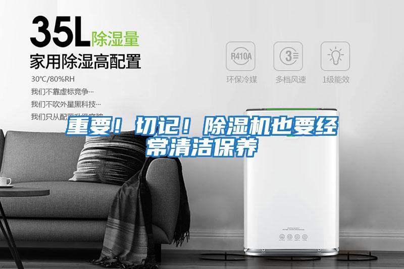 重要！切記！除濕機(jī)也要經(jīng)常清潔保養(yǎng)