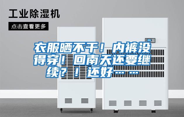 衣服曬不干！內(nèi)褲沒得穿！回南天還要繼續(xù)？！還好……