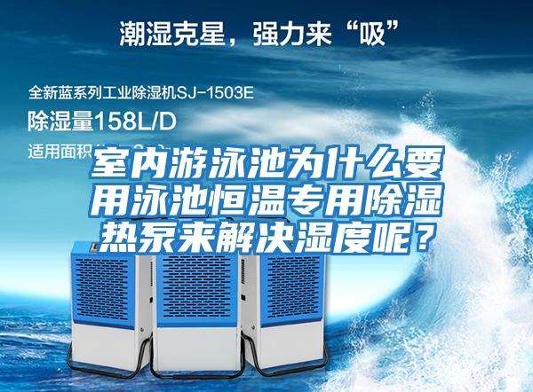 室內游泳池為什么要用泳池恒溫專用除濕熱泵來解決濕度呢？