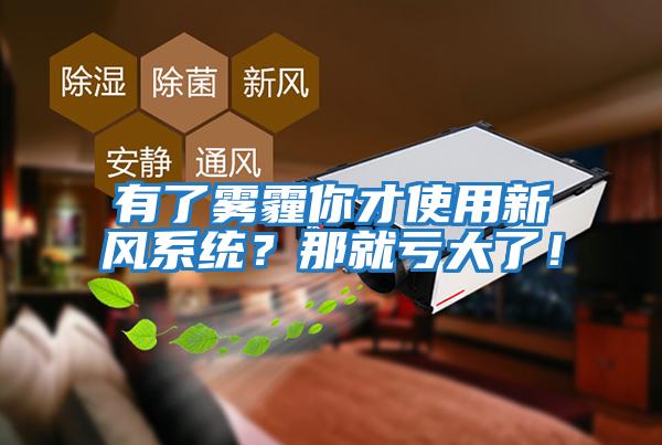 有了霧霾你才使用新風系統？那就虧大了！