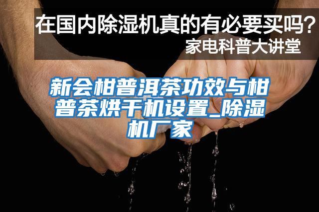 新會柑普洱茶功效與柑普茶烘干機設(shè)置_除濕機廠家