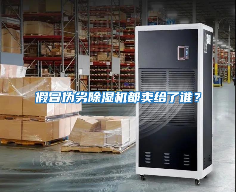 假冒偽劣除濕機都賣給了誰？