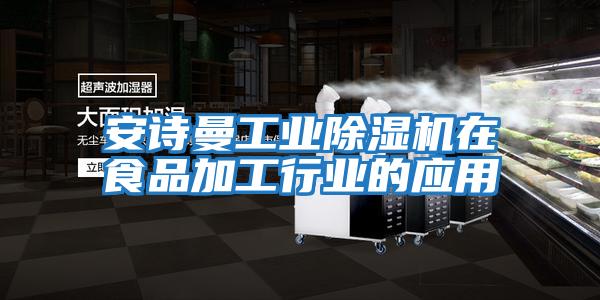 安詩曼工業除濕機在食品加工行業的應用