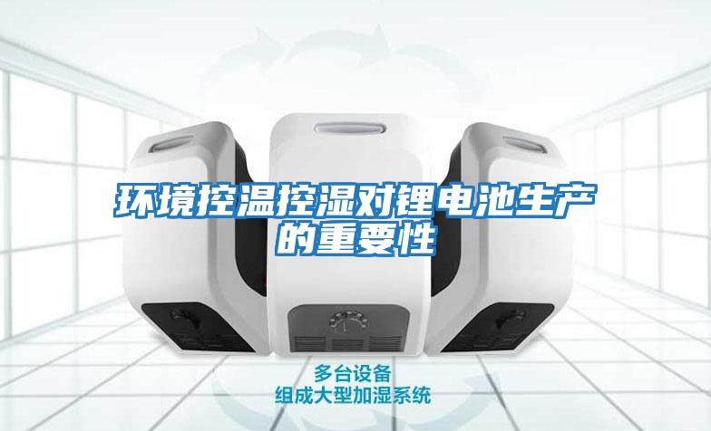 環境控溫控濕對鋰電池生產的重要性
