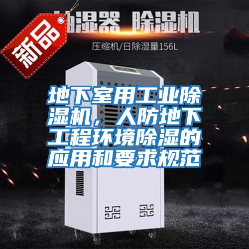 地下室用工業(yè)除濕機(jī)，人防地下工程環(huán)境除濕的應(yīng)用和要求規(guī)范