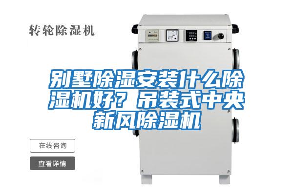 別墅除濕安裝什么除濕機好？吊裝式中央新風除濕機