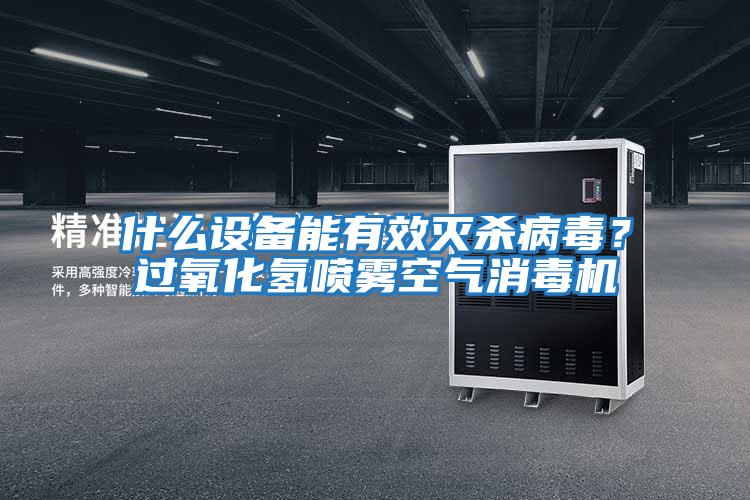 什么設備能有效滅殺病毒？過氧化氫噴霧空氣消毒機