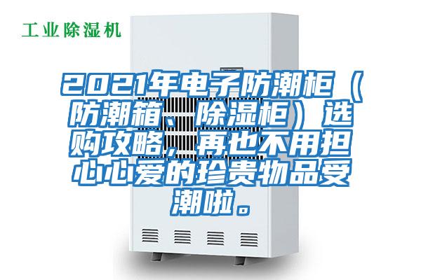 2021年電子防潮柜（防潮箱、除濕柜）選購攻略，再也不用擔心心愛的珍貴物品受潮啦。