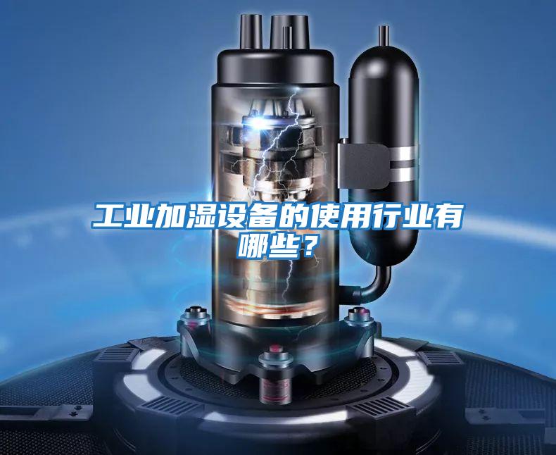 工業加濕設備的使用行業有哪些？