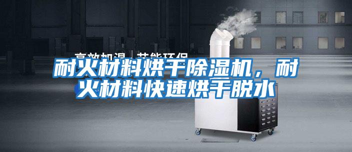 耐火材料烘干除濕機，耐火材料快速烘干脫水