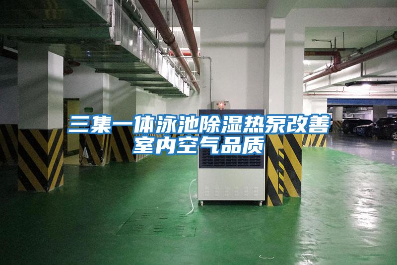 三集一體泳池除濕熱泵改善室內空氣品質